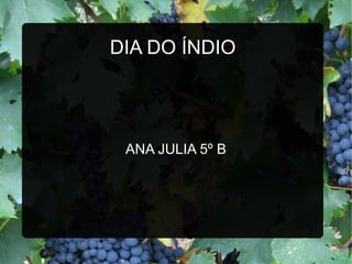 DIA DO ÍNDIO




 ANA JULIA 5º B
 