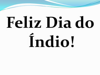 Feliz Dia do
Índio!

 