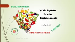 31 de Agosto
Dia do
Nutricionista
DE NUTRICIONISTA
PARA NUTRICIONISTA
2ª edição/2018
Oliveira MTL. Agosto, 2018. Lisboa
 