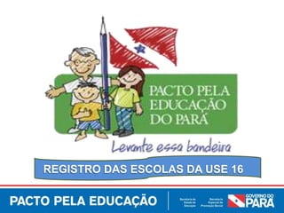 REGISTRO DAS ESCOLAS DA USE 16
 