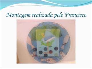 Montagem realizada pelo Francisco 