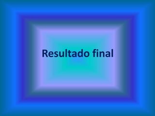 Resultado final
 