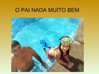 O PAI NADA MUITO BEM
 