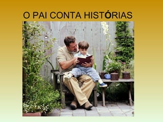 O PAI CONTA HISTÓRIAS
 