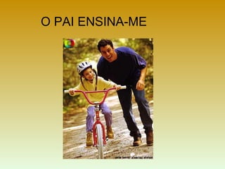 O PAI ENSINA-ME
 