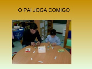 O PAI JOGA COMIGO
 