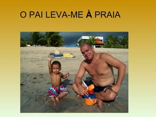 O PAI LEVA-ME À PRAIA
 