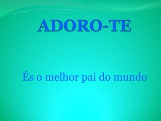 És o melhor pai do mundo
 