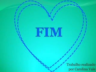 Trabalho realizado
 por Carolina Vale
 