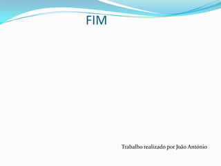 FIM




      Trabalho realizado por João António
 