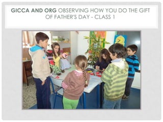GICCA AND ORG OBSERVING HOW YOU DO THE GIFT
OF FATHER'S DAY - CLASS 1
 
