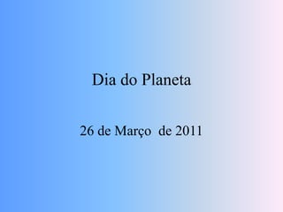 Dia do Planeta 26 de Março  de 2011 