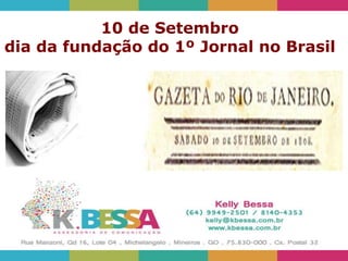 10 de Setembro 
dia da fundação do 1º Jornal no Brasil 

