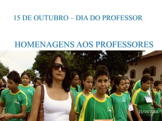 15 DE OUTUBRO – DIA DO PROFESSOR

HOMENAGENS AOS PROFESSORES

15/10/2013

 