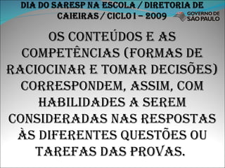 Os conteúdos e as competências (formas de raciocinar e tomar decisões) correspondem, assim, COM habilidades a serem consideradas nas respostas às diferentes questões ou tarefas das provas.  