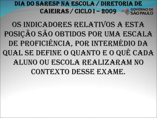 Os indicadores relativos a esta posição são obtidos por uma escala de proficiência, por intermédio da qual se define o quanto e o quê cada aluno ou escola realizaram no contexto desse exame. 