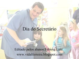 Dia do Secretário



Editado pelos alunos:Fábio e Luiz
 www.vidalferreira.blogspot.com
 