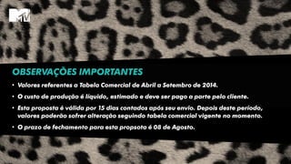 OBSERVAÇÕES IMPORTANTES
• Valores referentes a Tabela Comercial de Abril a Setembro de 2014.
• O custo de produção é líquido, estimado e deve ser pago a parte pelo cliente.
• Esta proposta é válida por 15 dias contados após seu envio. Depois deste período,
valores poderão sofrer alteração seguindo tabela comercial vigente no momento.
• O prazo de fechamento para esta propsota é 08 de Agosto.
 