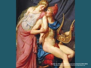 O amor de Helena e Páris Jacques-Louis David (1748-1825)   http://leiturasdahistoria.uol.com.br/ESLH/Edicoes/17/artigo125438-2.asp 