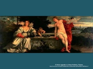 O Amor sagrado e o Amor Profano, Ticiano http://um-buraco-na-sombra.netsigma.pt/e_sombra/index.asp?op=6&ano=2007&mes=7 