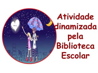 Atividade
dinamizada
pela
Biblioteca
Escolar
 