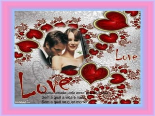 Aquela amada pelo amor predestinada
Sem a qual a vida é nada
Sem a qual se quer morrer
 