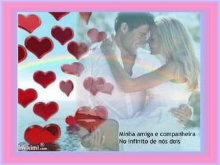 Minha amiga e companheira
No infinito de nós dois
 