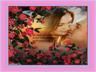 Se você quer ser minha namorada
Ai que linda namorada
Você poderia ser
 