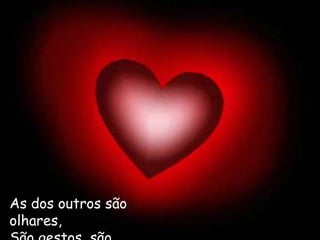 As dos outros são
olhares,
 