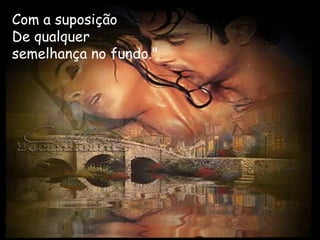 Com a suposição
De qualquer
semelhança no fundo."
 