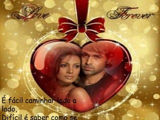 É fácil caminhar lado a
lado,
Difícil é saber como se
 