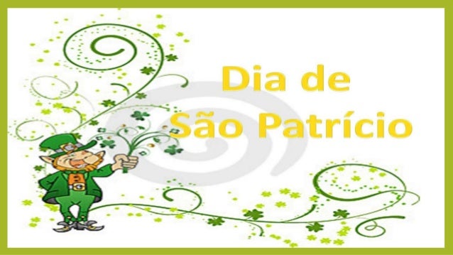 DIA DE SÃO PATRÍCIO
Quem foi o São Patrício?
 