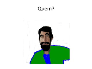 Quem?