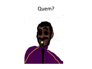Quem?