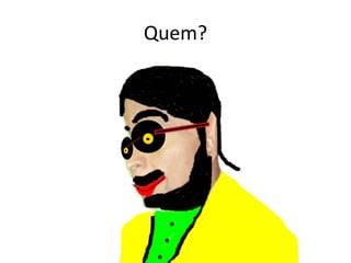 Quem?