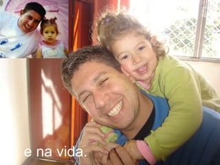 e na vida.
 