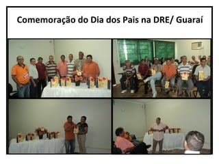 Comemoração do Dia dos Pais na DRE/ Guaraí 
55555 
