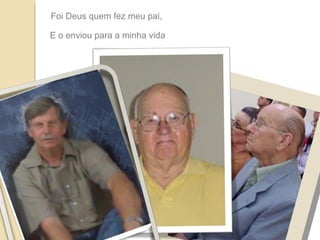 Foi Deus quem fez meu pai,  E o enviou para a minha vida 