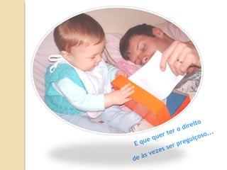 E que quer ter o direito  de às vezes ser preguiçoso... 