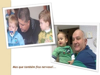 Mas que também fica nervoso!... 