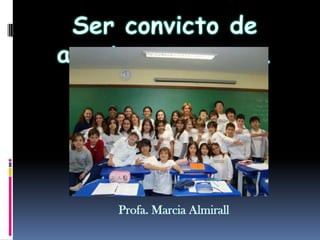 Ser convicto de acertos e erros...Profa. Marcia Almirall