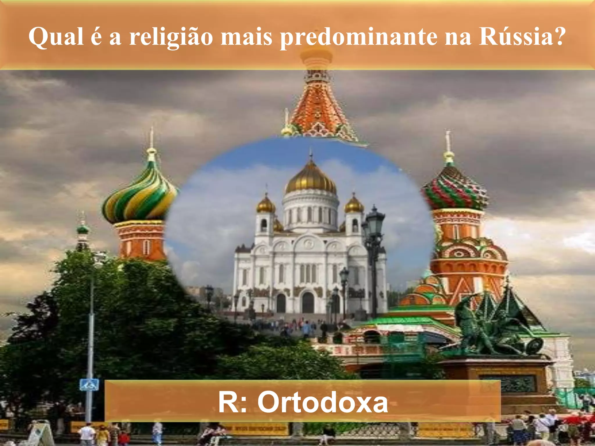 Qual é a religião mais predominante na Rússia? R: Ortodoxa