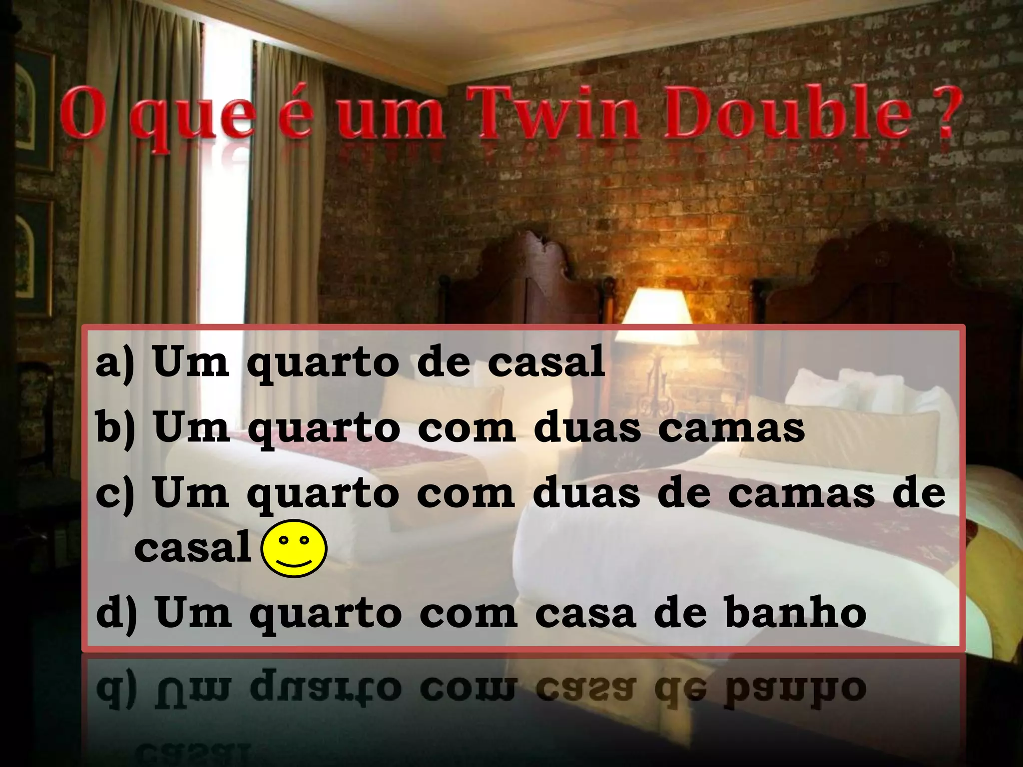O que é um TwinDouble ?a) Um quarto de casalb) Um quarto com duas camasc) Um quarto com duas de camas de casal d) Um quarto com casa de banho