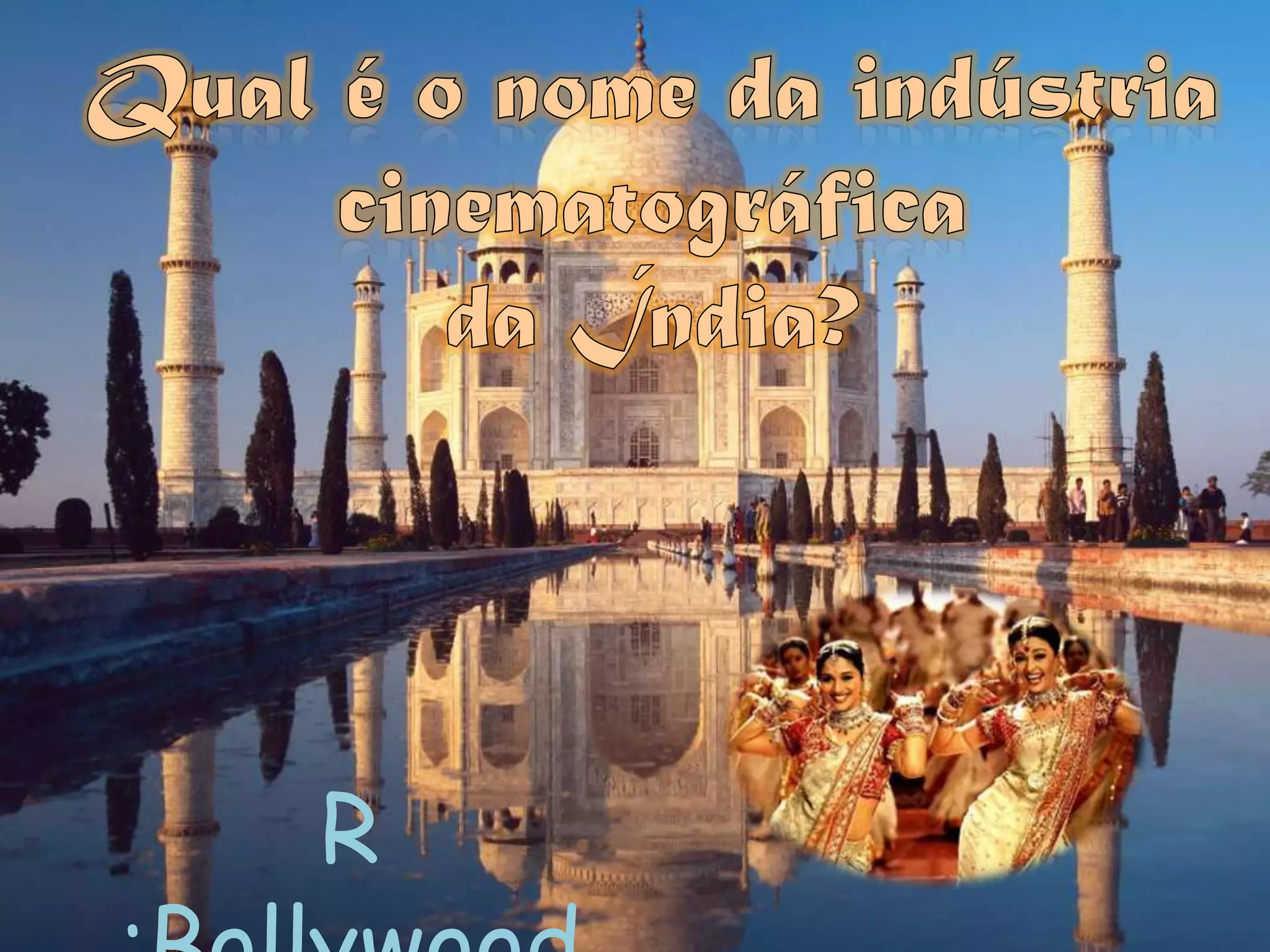 Qual é o nome da indústria cinematográfica da Índia? R :Bollywood