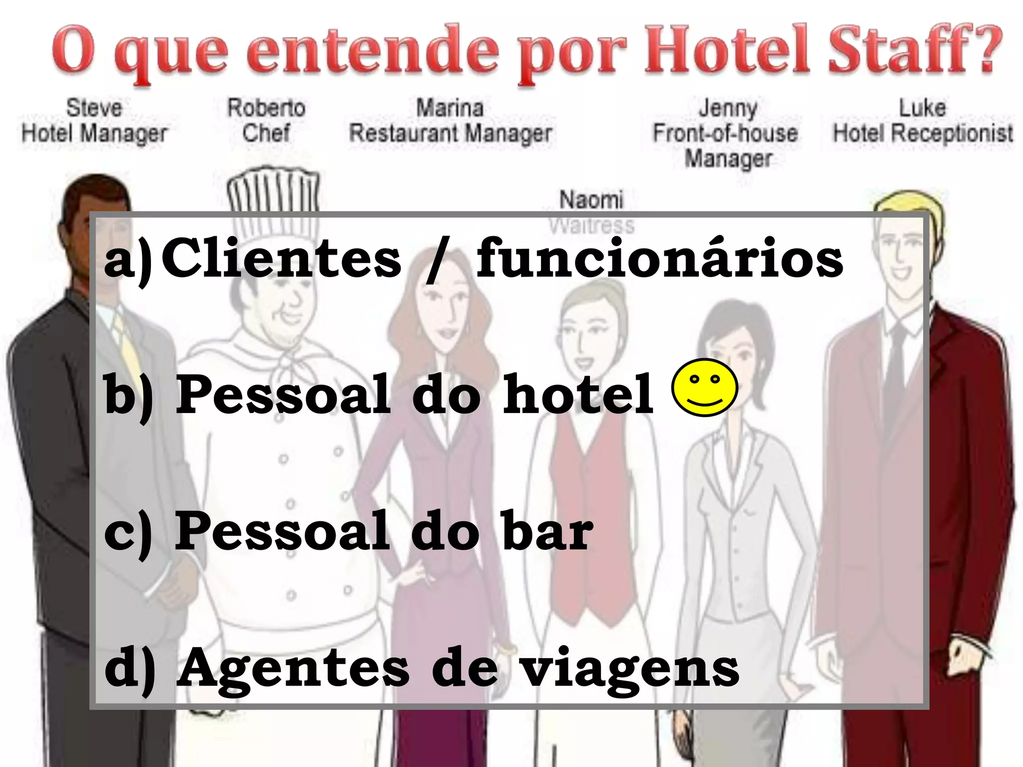 O que entende por Hotel Staff?Clientes / funcionáriosb) Pessoal do hotel  c) Pessoal do bard) Agentes de viagens