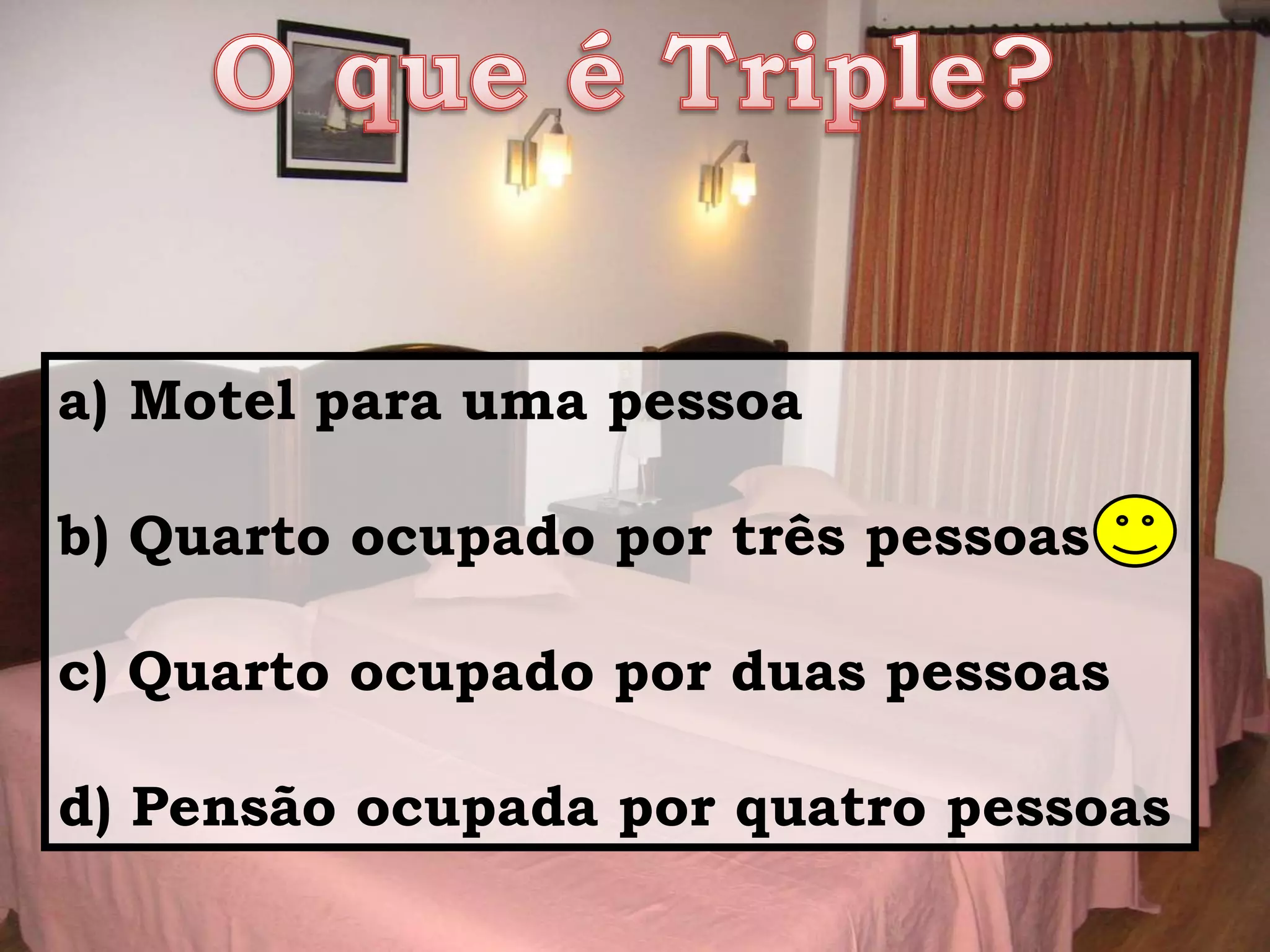 O que é Triple?Motel para uma pessoab) Quarto ocupado por três pessoas c) Quarto ocupado por duas pessoasd) Pensão ocupada por quatro pessoas