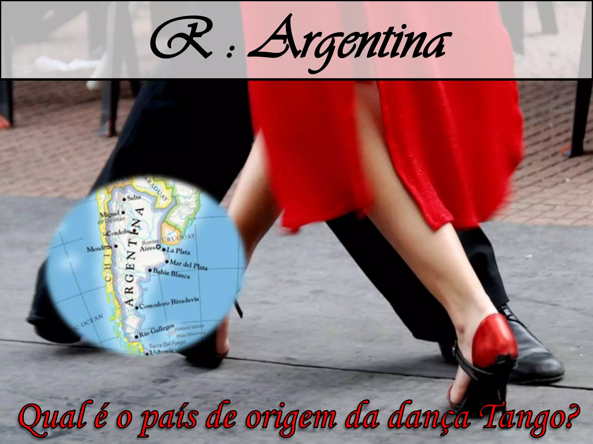 R : ArgentinaQual é o país de origem da dança Tango? 