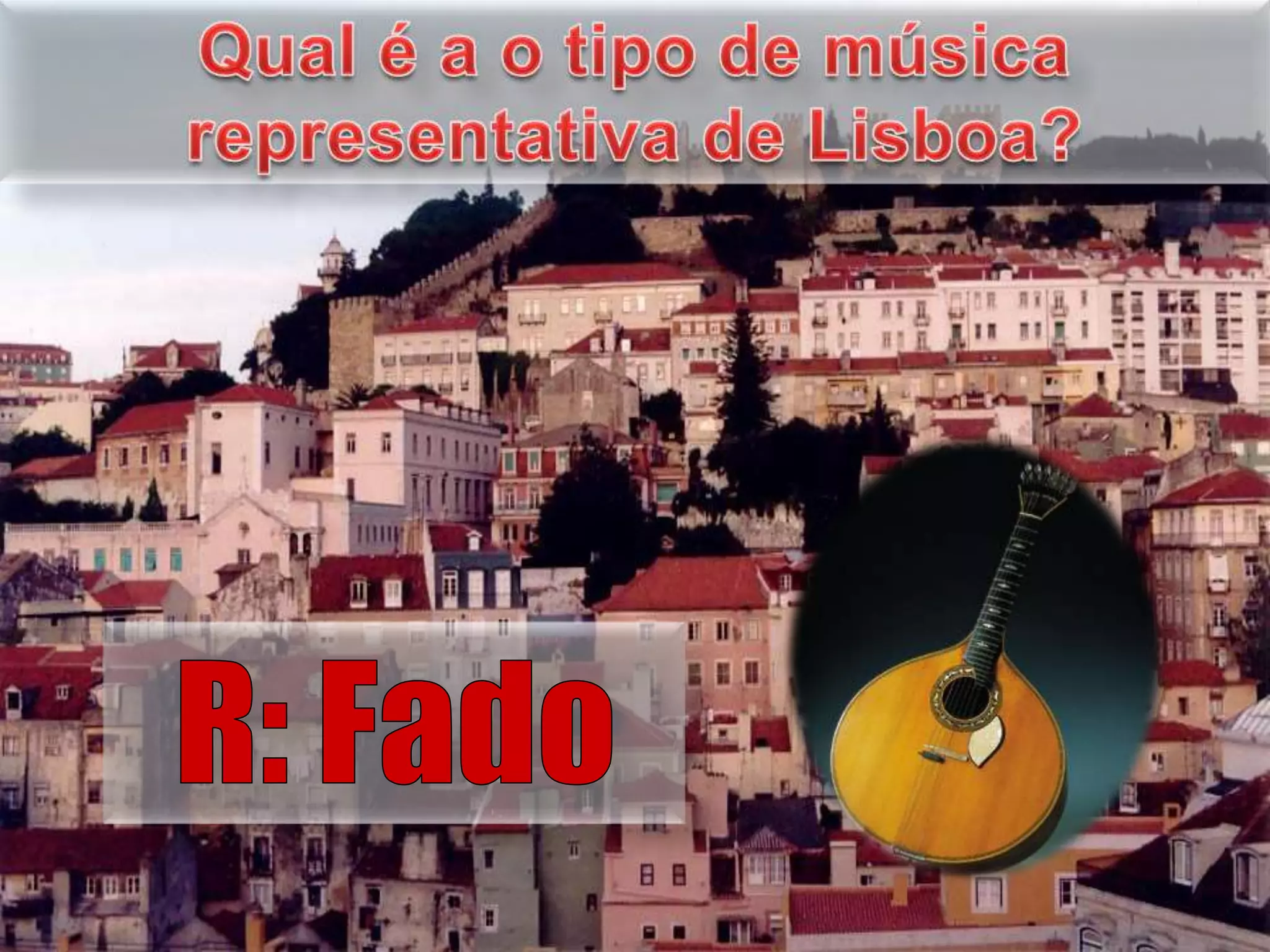 Qual é a o tipo de música representativa de Lisboa? R: Fado