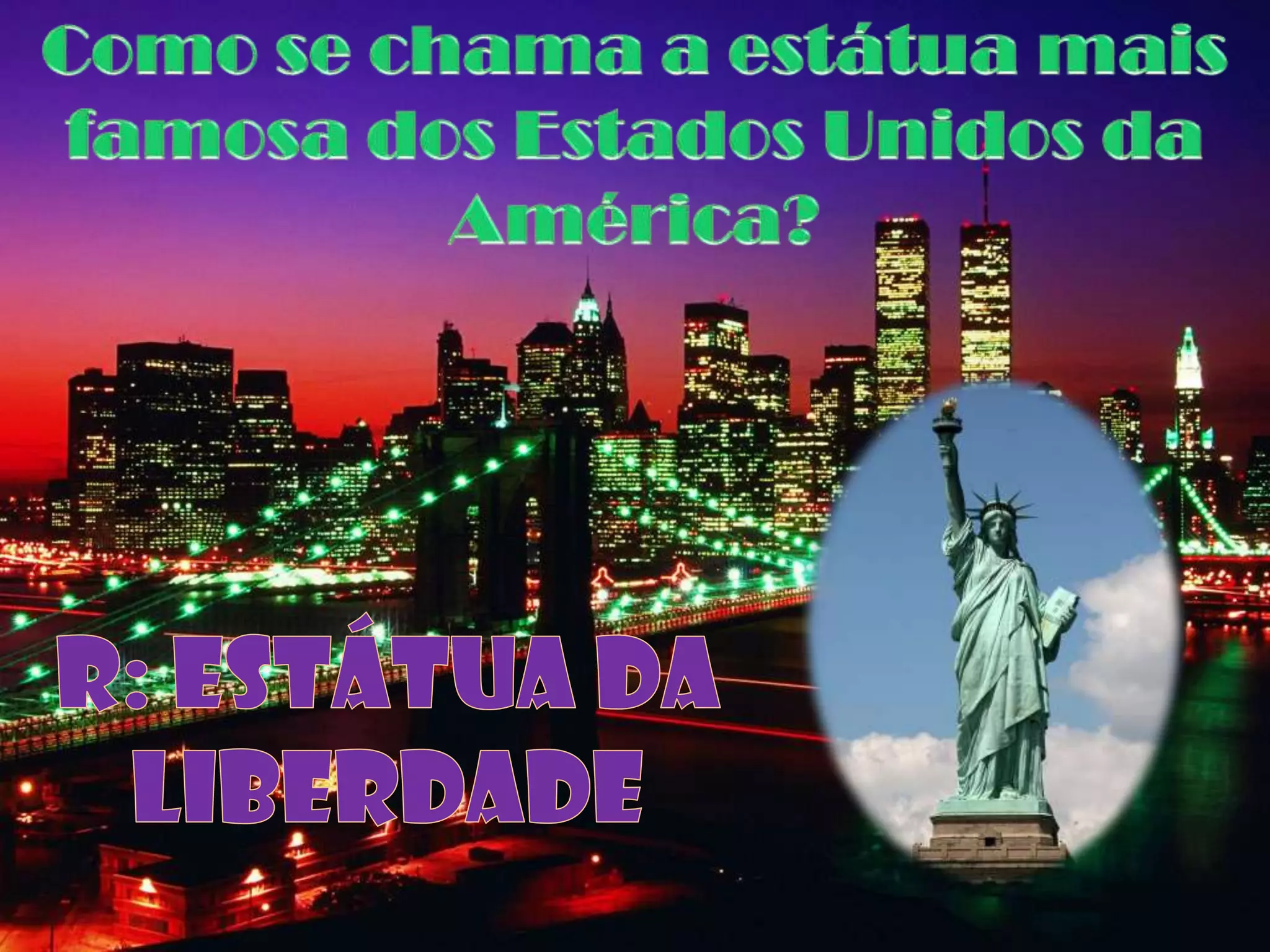 Como se chama a estátua mais famosa dos Estados Unidos da América? R: Estátua da Liberdade