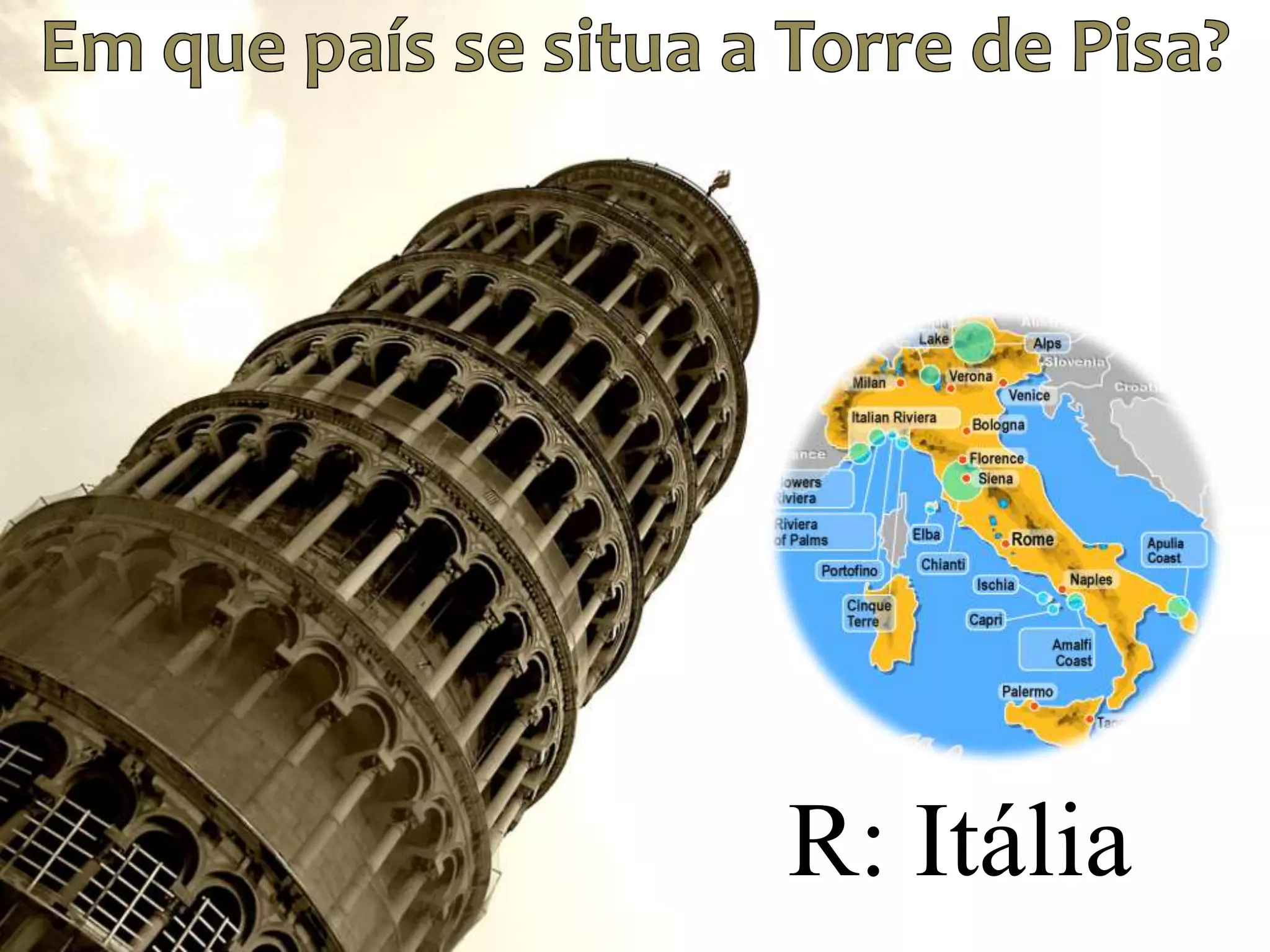 Em que país se situa a Torre de Pisa?R: Itália 